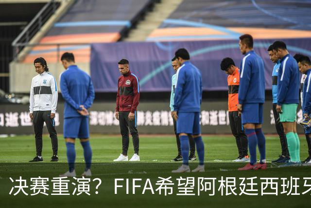 决赛重演？FIFA希望阿根廷西班牙欧美杯继续进行 或定在11月