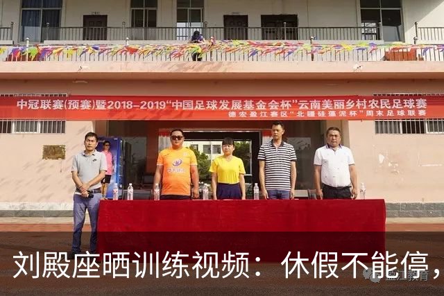 刘殿座晒训练视频：休假不能停，为了这份热爱冲！