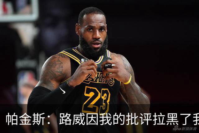 帕金斯：路威因我的批评拉黑了我 现在他做媒体人还不是跟我一样