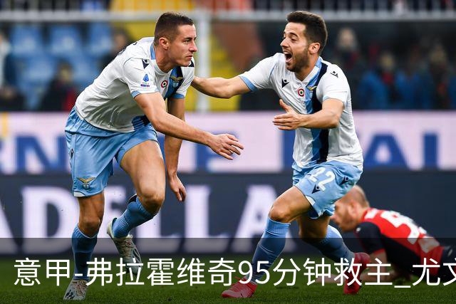 意甲-弗拉霍维奇95分钟救主 尤文1-1险平9人对手