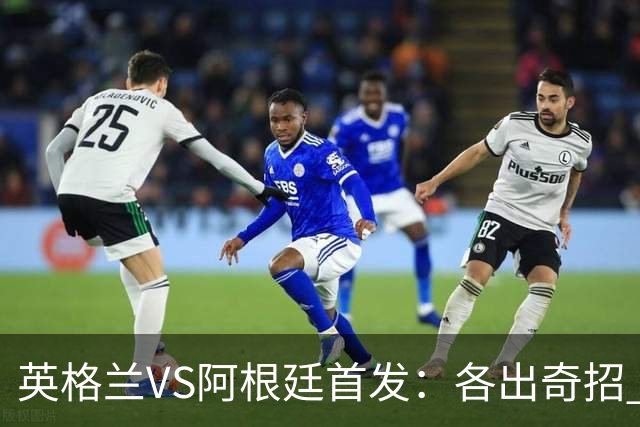 英格兰VS阿根廷首发：各出奇招 罗杰斯小西蒙尼登场