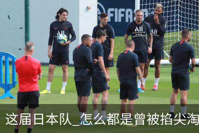 这届日本队 怎么都是曾被掐尖淘汰的孩子啊