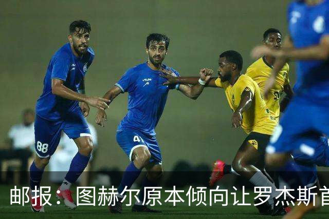 邮报：图赫尔原本倾向让罗杰斯首发，但友谊赛后可能选择贝林厄姆