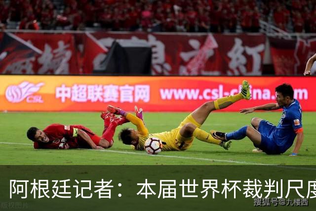 阿根廷记者：本届世界杯裁判尺度存双标问题，恩佐第一张黄牌过于严厉