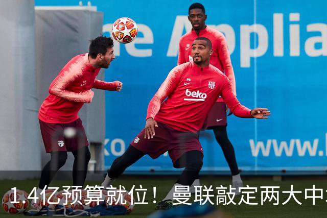 1.4亿预算就位！曼联敲定两大中场，全力寻觅第三人，科内进入视野